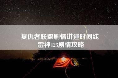 复仇者联盟剧情讲述时间线 雷神123剧情攻略