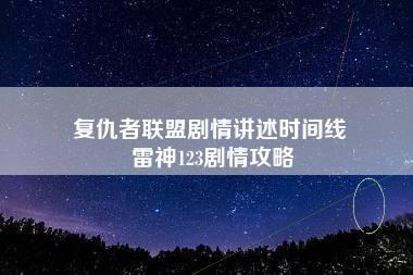 复仇者联盟剧情讲述时间线 雷神123剧情攻略