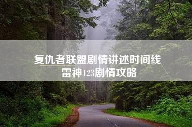 复仇者联盟剧情讲述时间线 雷神123剧情攻略