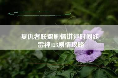 复仇者联盟剧情讲述时间线 雷神123剧情攻略