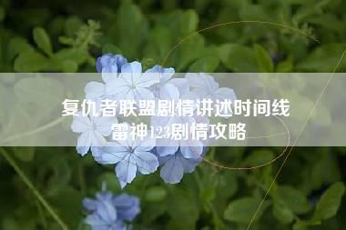 复仇者联盟剧情讲述时间线 雷神123剧情攻略