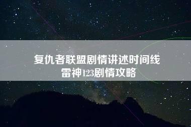 复仇者联盟剧情讲述时间线 雷神123剧情攻略