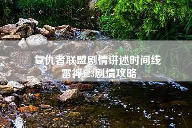 复仇者联盟剧情讲述时间线 雷神123剧情攻略