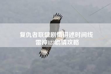 复仇者联盟剧情讲述时间线 雷神123剧情攻略