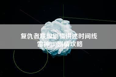 复仇者联盟剧情讲述时间线 雷神123剧情攻略