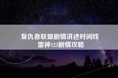 复仇者联盟剧情讲述时间线 雷神123剧情攻略