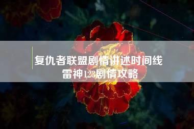 复仇者联盟剧情讲述时间线 雷神123剧情攻略