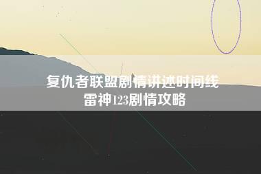 复仇者联盟剧情讲述时间线 雷神123剧情攻略