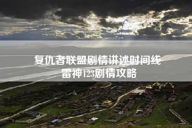 复仇者联盟剧情讲述时间线 雷神123剧情攻略