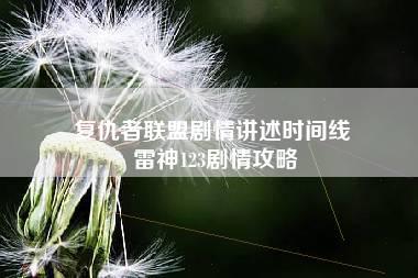 复仇者联盟剧情讲述时间线 雷神123剧情攻略