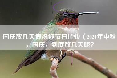 国庆放几天假祝你节日愉快（2021年中秋，国庆，到底放几天呢？）