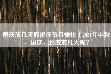 国庆放几天假祝你节日愉快（2021年中秋，国庆，到底放几天呢？）