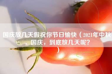 国庆放几天假祝你节日愉快（2021年中秋，国庆，到底放几天呢？）