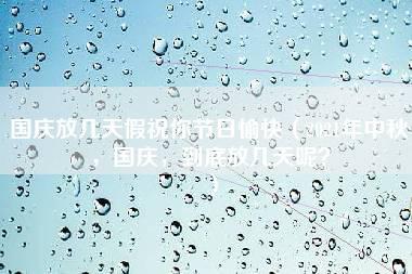 国庆放几天假祝你节日愉快（2021年中秋，国庆，到底放几天呢？）