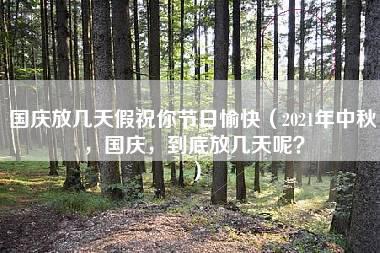 国庆放几天假祝你节日愉快（2021年中秋，国庆，到底放几天呢？）