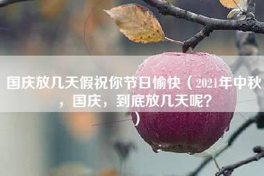 国庆放几天假祝你节日愉快（2021年中秋，国庆，到底放几天呢？）