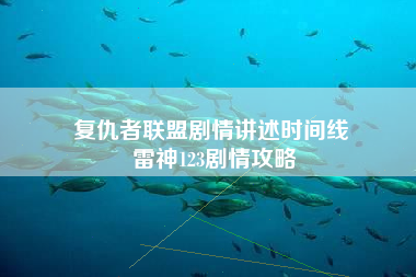 复仇者联盟剧情讲述时间线 雷神123剧情攻略