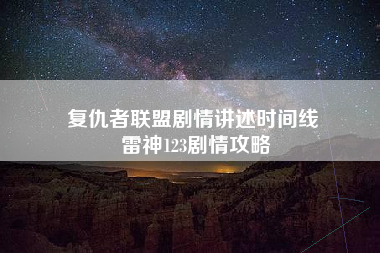 复仇者联盟剧情讲述时间线 雷神123剧情攻略