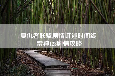 复仇者联盟剧情讲述时间线 雷神123剧情攻略